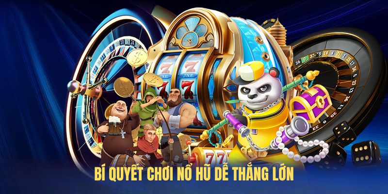 Bí quyết chơi nổ hũ dễ thắng lớn